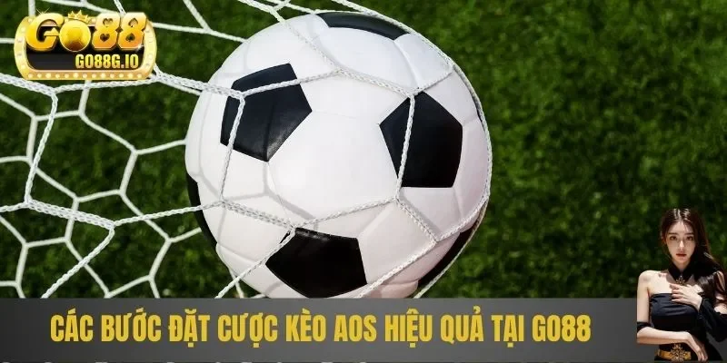 Các bước đặt cược kèo AOS hiệu quả tại Go88
