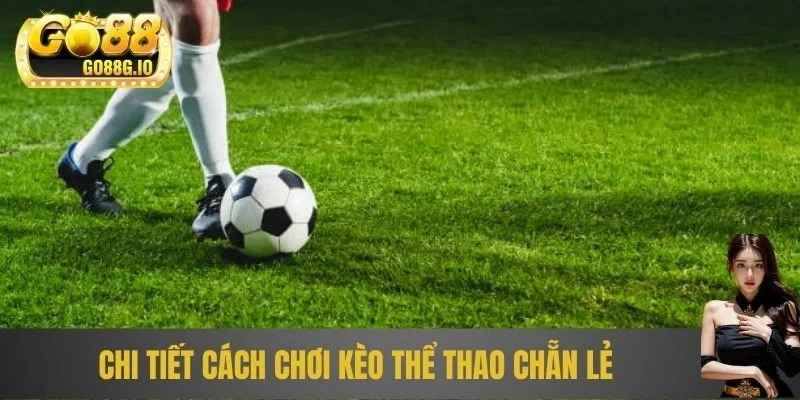 Chi tiết cách chơi kèo thể thao chẵn lẻ