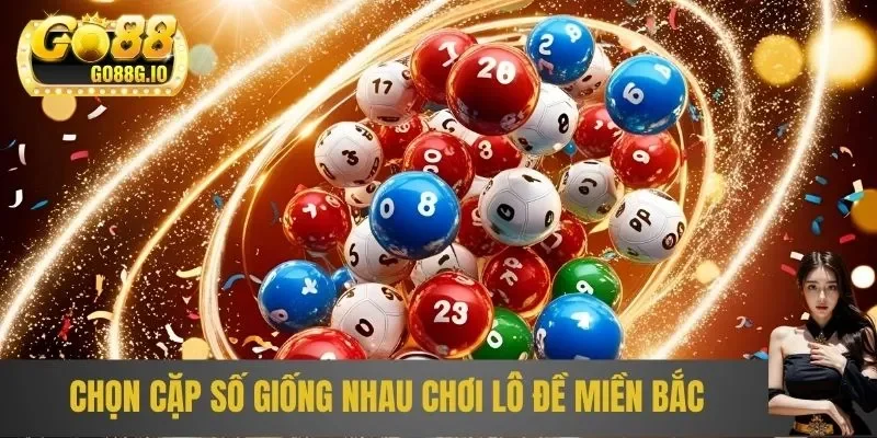 Chọn cặp số giống nhau chơi lô đề miền Bắc hiệu quả