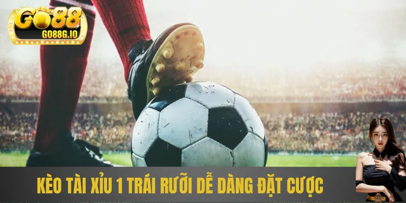 Cược tài xỉu 1 trái rưỡi