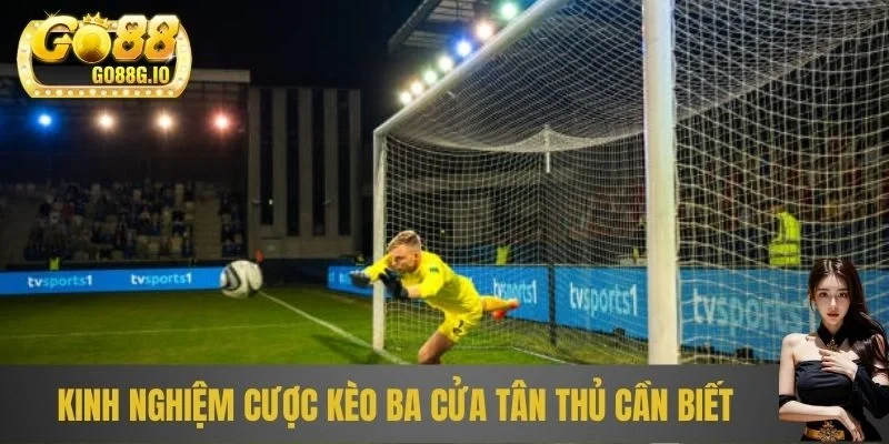 Kinh nghiệm cược kèo ba cửa tân thủ cần biết