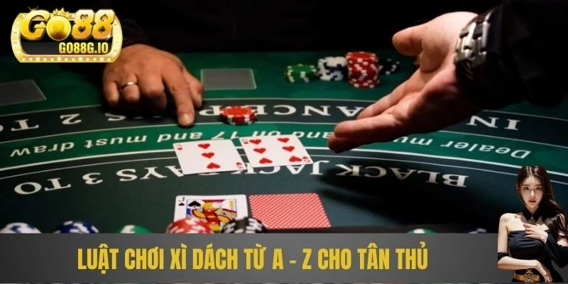 Luật chơi xì dách từ A - Z cho tân thủ