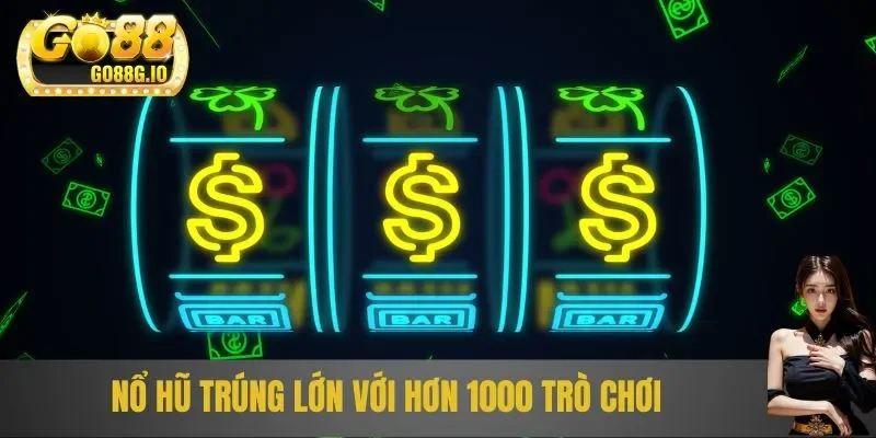 Nổ hũ trúng lớn với hơn 1000 trò chơi