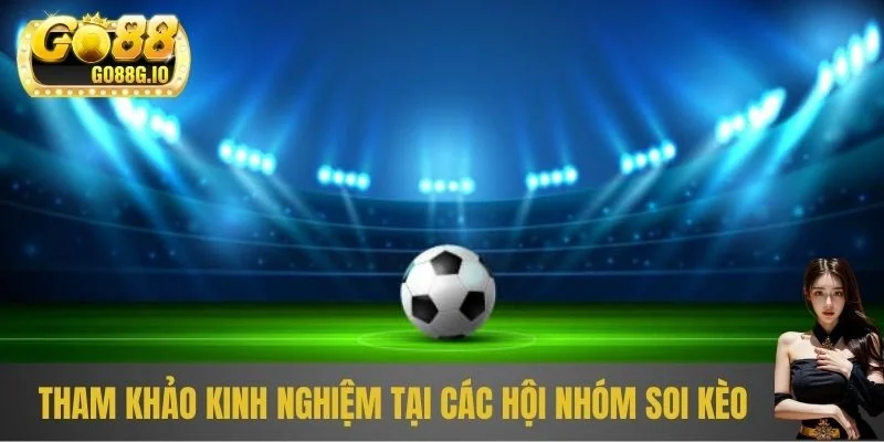 Tham khảo kinh nghiệm cao thủ tại các hội nhóm soi kèo